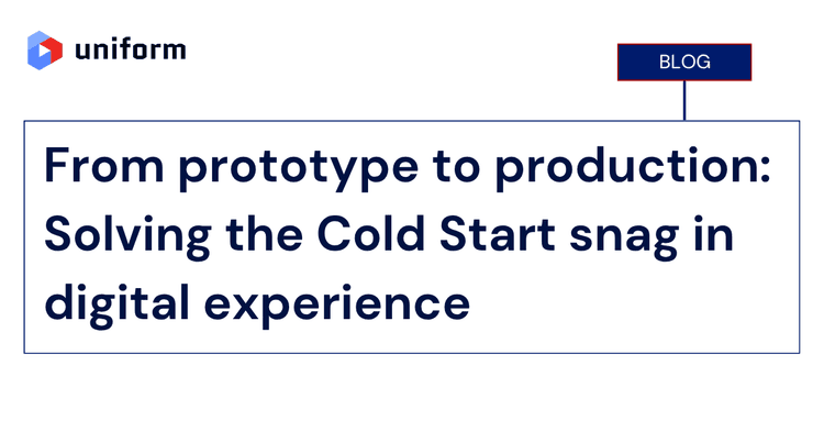 From prototype to production: Solving the Cold Start snag in digital experience