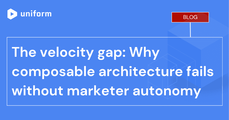 The velocity gap: Why composable architecture fails without marketer autonomy