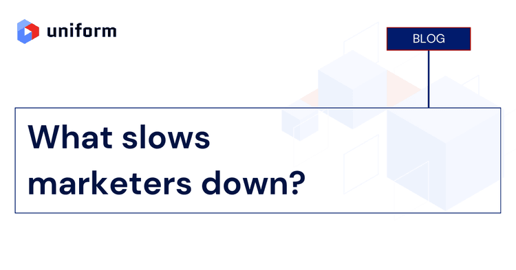 What slows marketers down? 