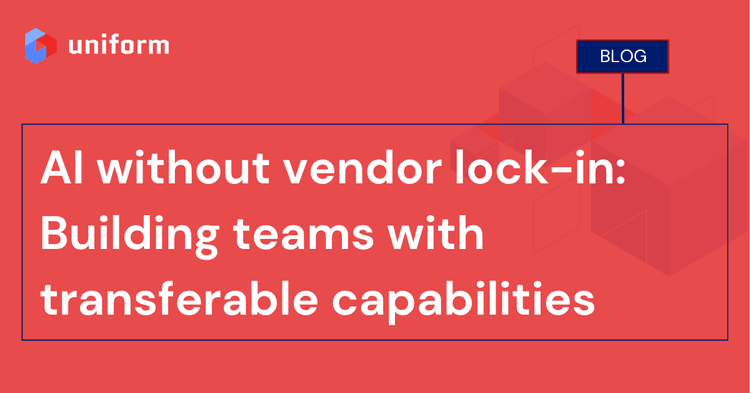 AI without vendor lock-in: Building teams with transferable capabilities