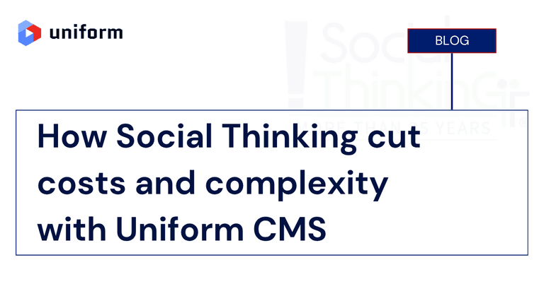 How Social Thinking cut costs and complexity with Uniform CMS