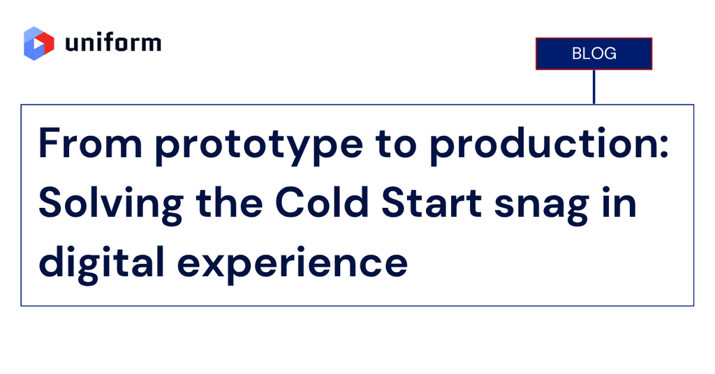 From prototype to production: Solving the Cold Start snag in digital experience