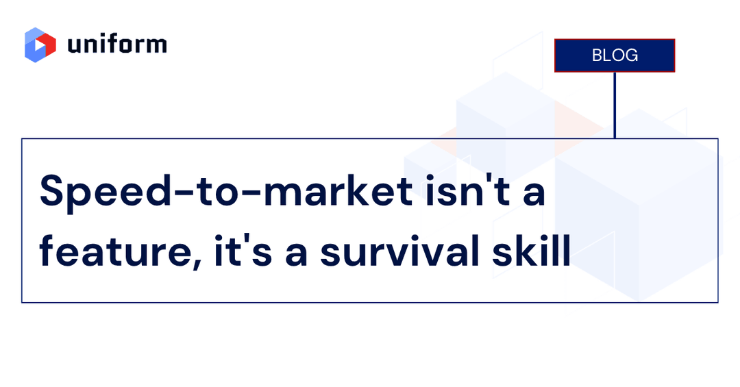 Speed-to-market isn't a feature, it's a survival skill