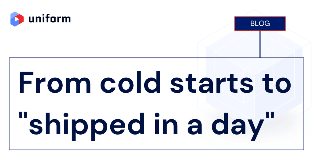 From cold starts to "shipped in a day"