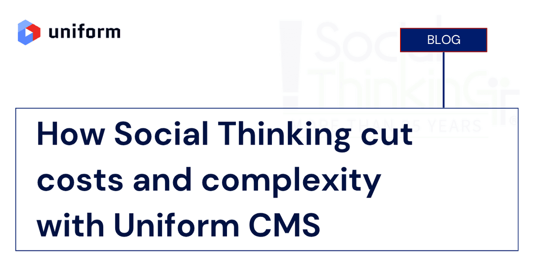 How Social Thinking cut costs and complexity with Uniform CMS