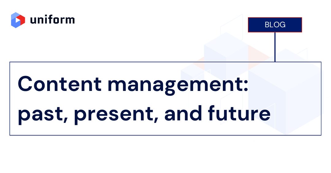 Content management: past, present, and future