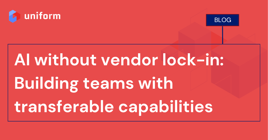 AI without vendor lock-in: Building teams with transferable capabilities