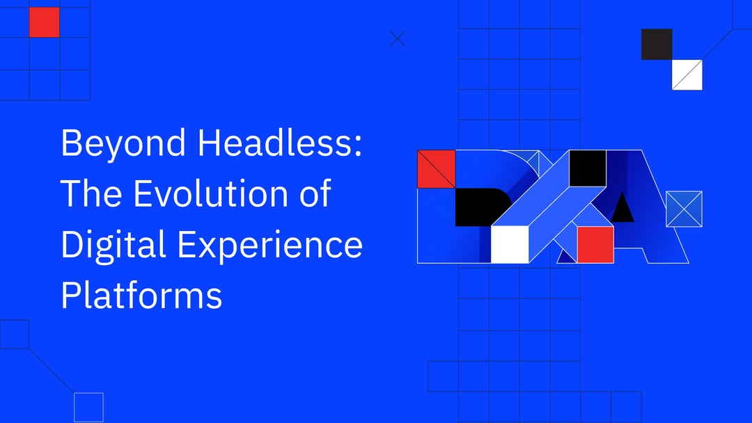 Beyond Headless: The Evolution of Digital Experience Platforms