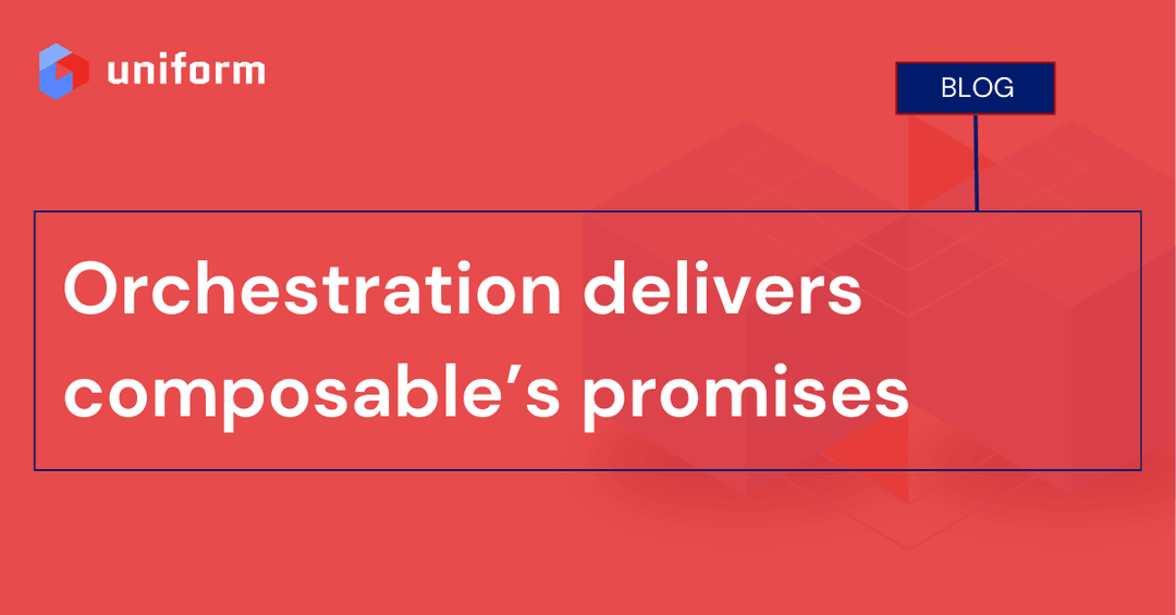 Orchestration delivers composable’s promises