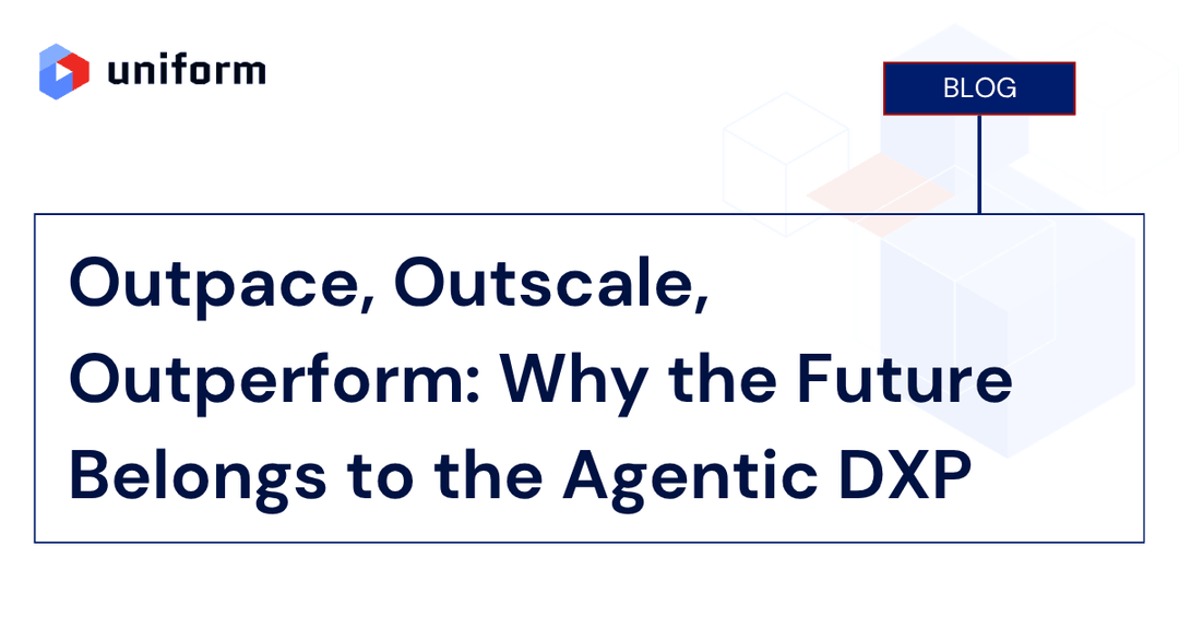 Outpace, Outscale, Outperform: Why the Future Belongs to the Agentic DXP