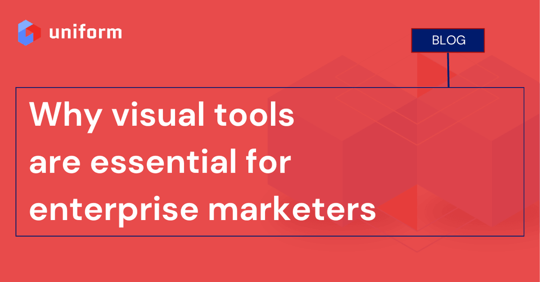 Why visual tools are essential for enterprise marketers