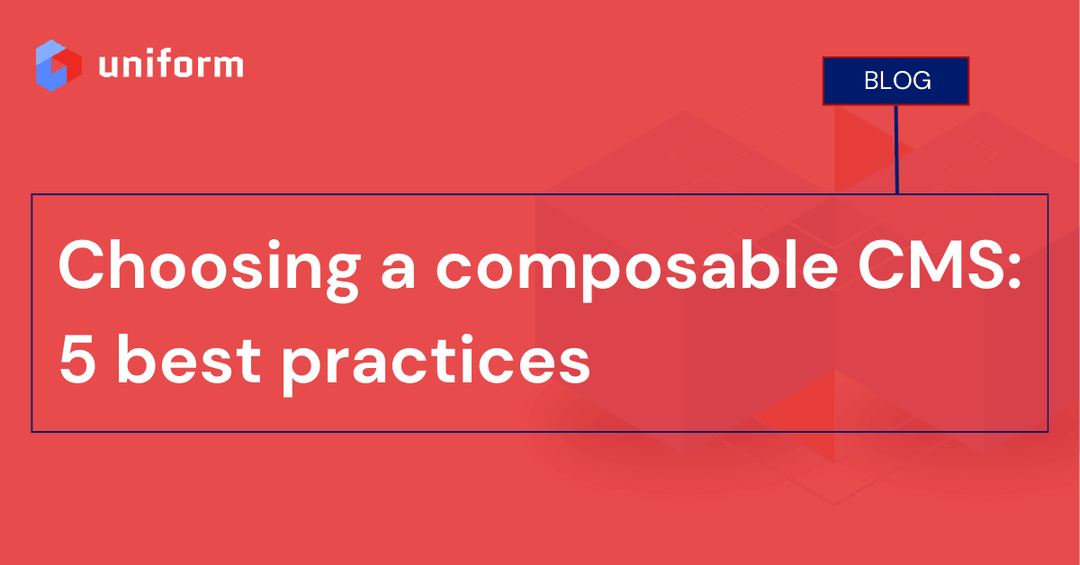 Choosing a composable CMS: 5 best practices