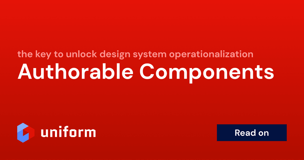 Authorable components as the key to unlock design system operationalization