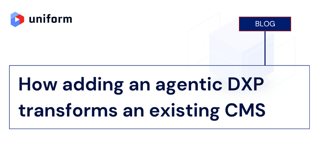 How adding an agentic DXP transforms an existing CMS