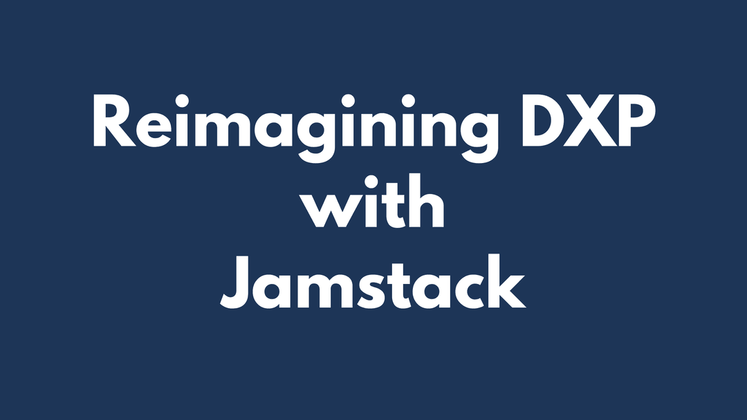 Reimagining DXP with Jamstack